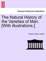 The Natural History of the Varieties of Man. [With illustrations.] - Latham, Robert Gordon - 9781240908943