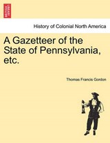 A Gazetteer of the State of Pennsylvania, etc. - Gordon, Thomas Francis - 9781240909445