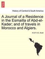 A Journal of a Residence in the Esmailla of Abd-el-Kader; and of travels in Morocco and Algiers. - Scott, K. S. F. K. C. - 9781240909759