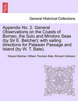 Appendix No. 2. General Observations on the Coasts of Borneo, the Sulu and Mindoro Seas (by Sir E. Belcher); with sailing directions for Palawan Passage and Island (by W. T. Bate). - Belcher, Edward - 9781240909858
