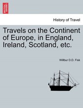 Travels on the Continent of Europe, in England, Ireland, Scotland, etc.