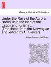 Under the Rays of the Aurora Borealis: in the land of the Lapps and Kvæns ... [Translated from the Norwegian and] edited by C. Siewers.