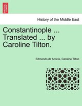 Constantinople ... Translated ... by Caroline Tilton. - Edmondo De Amicis ; Caroline Tilton - 9781240917877