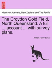 The Croydon Gold Field, North Queensland. A full ... account ... with survey plans.
