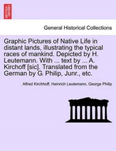 Graphic Pictures of Native Life in distant lands, illustrating the typical races of mankind. Depicted by H. Leutemann. With ... text by ... A. Kirchoff [sic]. Translated from the German by G. Philip, 