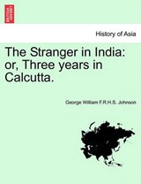 The Stranger in India: or, Three years in Calcutta. - Johnson, George William F. R. H. S. - 9781240923960
