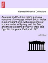Australia and the East: being a journal narrative of a voyage to New South Wales in an emigrant ship, with a residence of some months in Sydney and the Bush, and the route home by way of India and Egy - Hood, John - 9781240924073