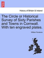 The Circle or Historical Survey of Sixty Parishes and Towns in Cornwall. With ten engraved plates.