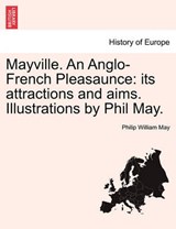 Mayville. An Anglo-French Pleasaunce: its attractions and aims. Illustrations by Phil May. - May, Philip William - 9781240925711