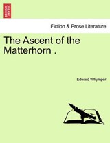 The Ascent of the Matterhorn . - WHYMPER,  Edward - 9781240925889