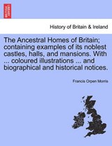 The Ancestral Homes of Britain; containing examples of its noblest castles, halls, and mansions. With ... coloured illustrations ... and biographical and historical notices. - Morris, Francis Orpen - 9781240927845