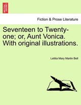 Seventeen to Twenty-one; or, Aunt Vonica. With original illustrations. - Bell, Letitia Mary Martin - 9781240928071