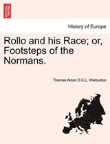 Rollo and his Race; or, Footsteps of the Normans. - Warburton, Thomas Acton D. C. L. - 9781240928231