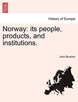 Norway: its people, products, and institutions. - Bowden, John - 9781240931491