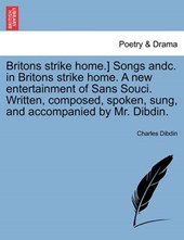 Britons strike home.] Songs andc. in Britons strike home. A new entertainment of Sans Souci. Written, composed, spoken, sung, and accompanied by Mr. Dibdin.