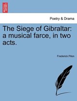 The Siege of Gibraltar: a musical farce, in two acts. - Pilon, Frederick - 9781241020880