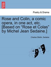 Rose and Colin, a comic opera, in one act, etc. [Based on "Rose et Colas" by Michel Jean Sedaine.]