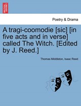 A tragi-coomodie [sic] [in five acts and in verse] called The Witch. [Edited by J. Reed.] - Middleton, Thomas - 9781241024765