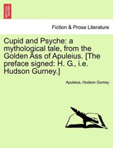 Cupid and Psyche: a mythological tale, from the Golden Ass of Apuleius. [The preface signed: H. G., i.e. Hudson Gurney.] - Apuleius - 9781241026769