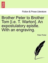 Brother Peter to Brother Tom [i.e. T. Warton]. An expostulatory epistle. With an engraving. - Pindar, Peter - 9781241029814