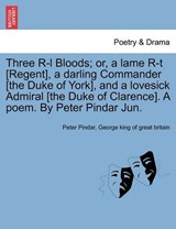 Three R-l Bloods; or, a lame R-t [Regent], a darling Commander [the Duke of York], and a lovesick Admiral [the Duke of Clarence]. A poem. By Peter Pindar Jun. - Pindar, Peter - 9781241033828