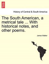 The South American, a metrical tale ... With historical notes, and other poems. - Walker, James - 9781241037741