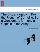 The Cid, a tragedy ... From the French of Corneille. By a Gentleman, formerly a Captain in the Army. - Corneille, Pierre - 9781241038069
