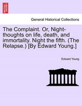 The Complaint. Or, Night-thoughts on life, death, and immortality. Night the fifth. (The Relapse.) [By Edward Young.] - Young, Edward - 9781241038625