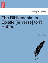 The Bibliomania, in Epistle [in verse] to R. Heber. - Ferriar, John - 9781241039783