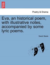 Eva, an historical poem, with illustrative notes, accompanied by some lyric poems. - Steele, Sarah - 9781241039943