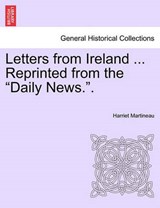Letters from Ireland ... Reprinted from the "Daily News.". - Martineau, Harriet - 9781241045456