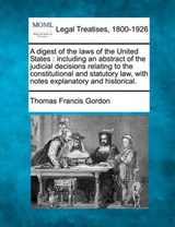 A Digest of the Laws of the United States - Thomas Francis Gordon - 9781241049720