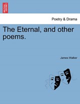 The Eternal, and other poems. - Walker, James - 9781241051006