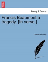 Francis Beaumont a tragedy. [In verse.] - Kennedy, Charles - 9781241064372