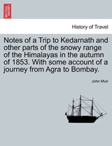 Notes of a Trip to Kedarnath and other parts of the snowy range of the Himalayas in the autumn of 1853. With some account of a journey from Agra to Bombay. - Muir, John - 9781241065072