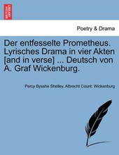 Der entfesselte Prometheus. Lyrisches Drama in vier Akten [and in verse] ... Deutsch von A. Graf Wickenburg.