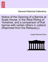 Notice of the Opening of a Barrow at Scale House, in the West Riding of Yorkshire, and a comparison of that barrow with certain others in Jutland. (Reprinted from the Reliquary.). - Davis, Joseph Barnard - 9781241074821