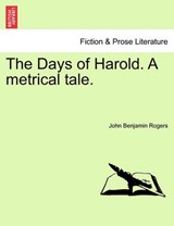 The Days of Harold. A metrical tale. - Rogers, John Benjamin - 9781241081492