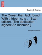 The Queen that Jack found. With thirteen cuts ... Sixth edition. [The dedication signed: An Irishman.] - Cruikshank, George - 9781241084103