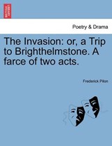 The Invasion: or, a Trip to Brighthelmstone. A farce of two acts. - Pilon, Frederick - 9781241089122