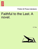 Faithful to the Last. A novel. - Fox, C. - 9781241093853