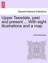 Upper Teesdale, past and present ... With eight illustrations and a map. - Backhouse, James - 9781241094393