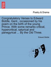 Congratulatory Verses to Edward Biddle, Gent., occasioned by his poem on the birth of the young Prince. With some remarks critical, hypercritical, satyrical and panegyrical ... By the Old Three.
