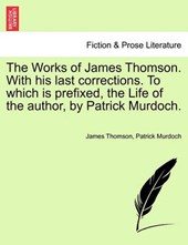 The Works of James Thomson. With his last corrections. To which is prefixed, the Life of the author, by Patrick Murdoch.