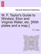 W. F. Taylor's Guide to Windsor, Eton and Virginia Water, etc. [With plates and a map.] - Taylor, W. F. - 9781241102982