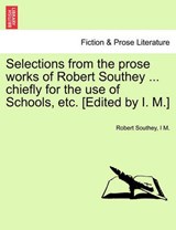 Selections from the prose works of Robert Southey ... chiefly for the use of Schools, etc. [Edited by I. M.] - Southey, Robert - 9781241116750