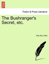 The Bushranger's Secret, etc. - Clark, Amy Key. - 9781241122720