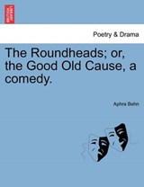 The Roundheads; or, the Good Old Cause, a comedy. - Behn, Aphra - 9781241122904