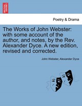 The Works of John Webster: with some account of the author, and notes, by the Rev. Alexander Dyce. A new edition, revised and corrected. - Webster, John - 9781241126339