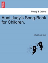 Aunt Judy's Song-Book for Children. - Alfred Scott Gatty - 9781241132170
